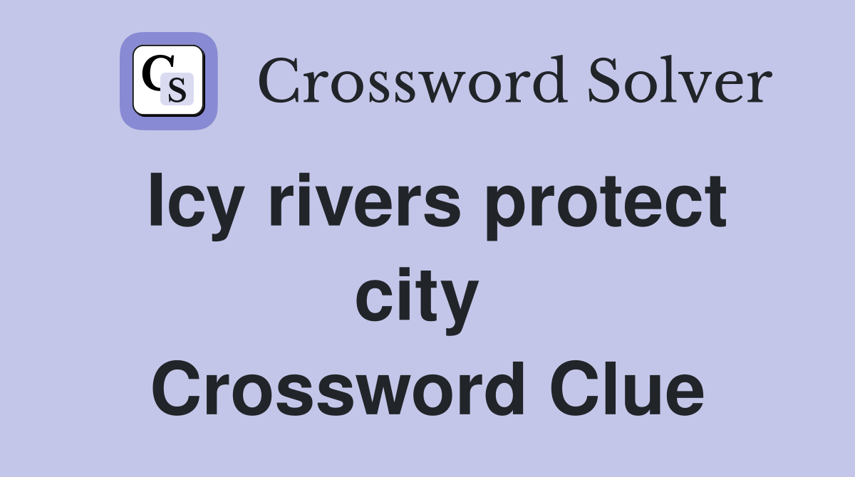 Icy rivers protect city  Crossword Clue