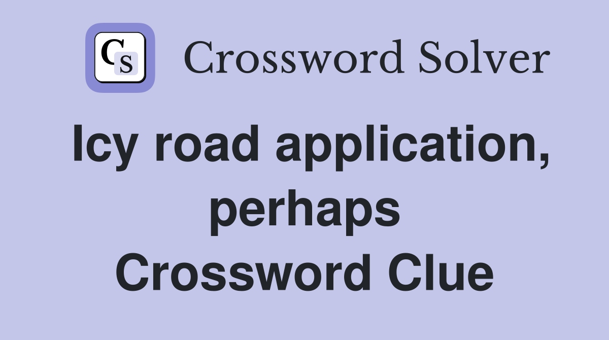 Icy road application, perhaps Crossword Clue
