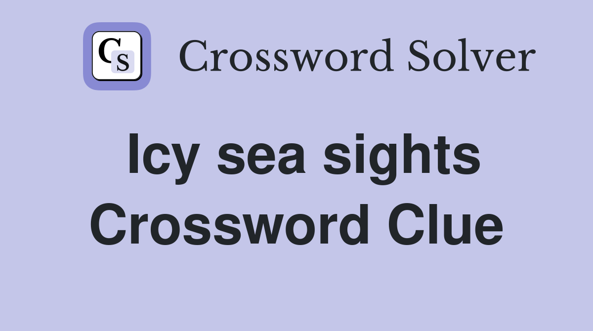 Icy sea sights Crossword Clue