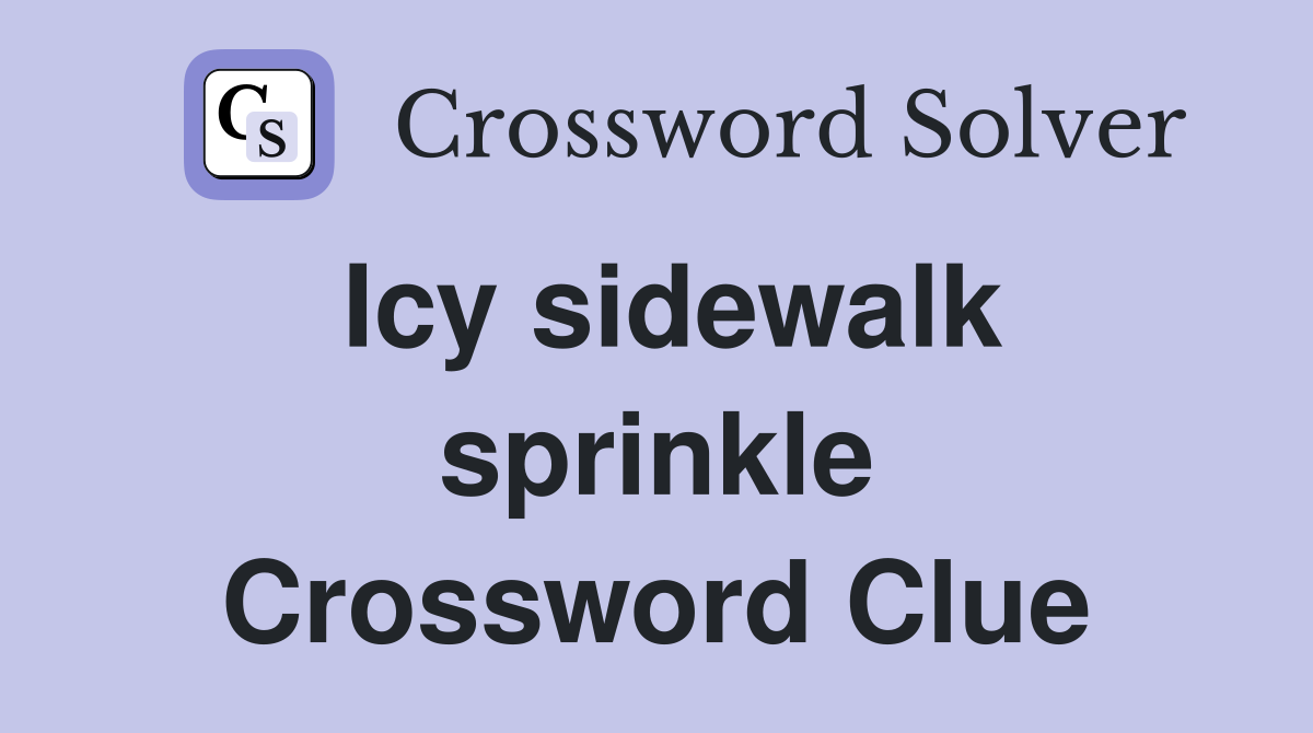 Icy sidewalk sprinkle Crossword Clue