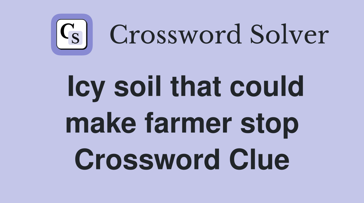 Icy soil that could make farmer stop Crossword Clue