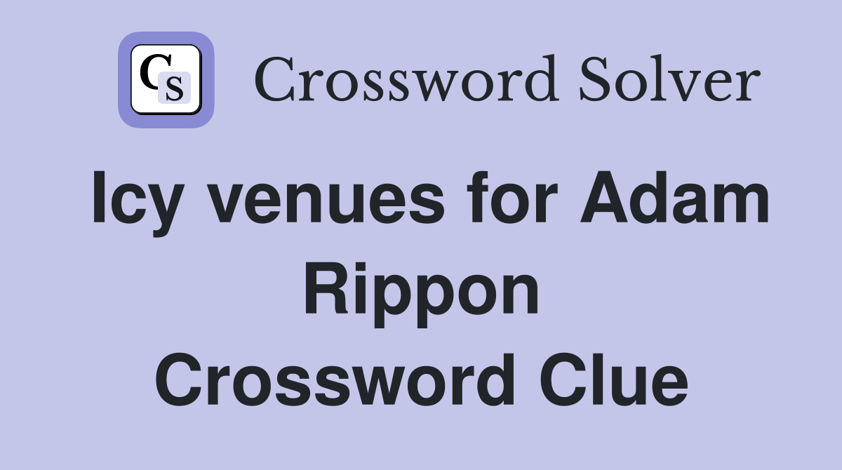 Icy venues for Adam Rippon Crossword Clue