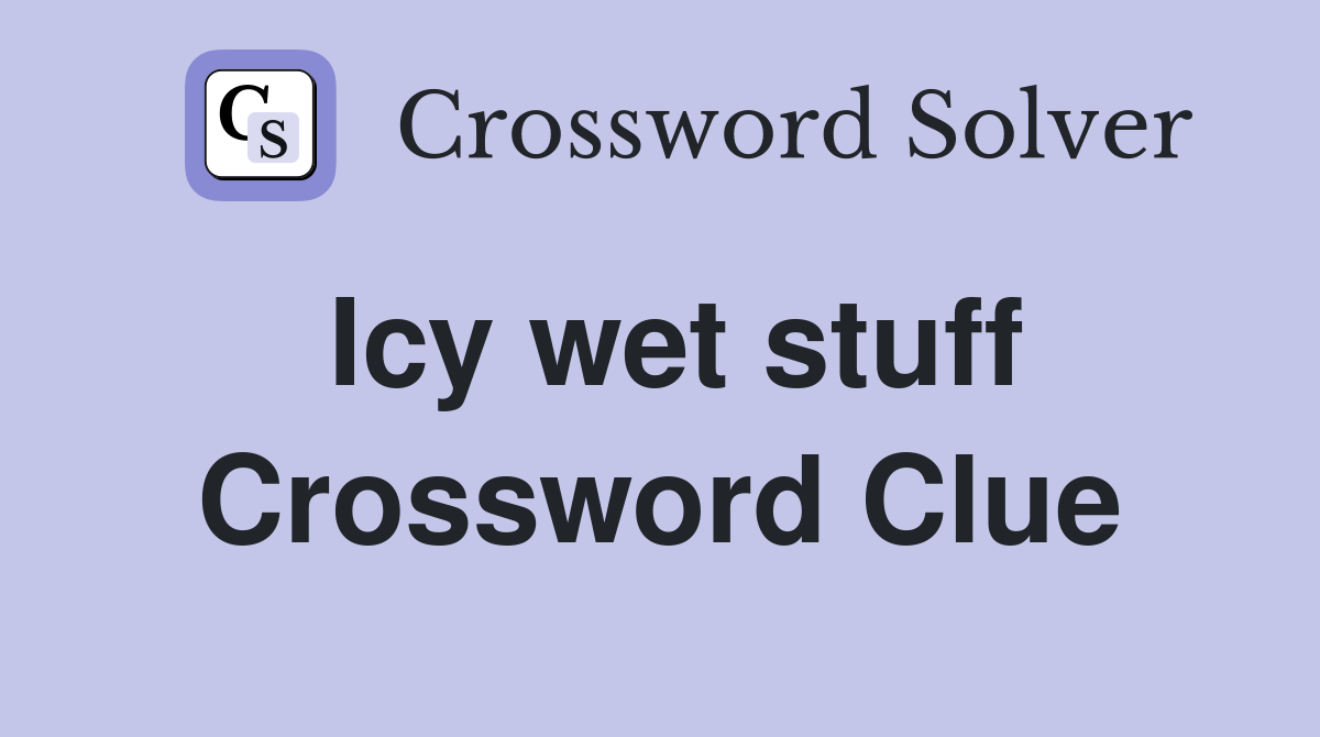 Icy wet stuff Crossword Clue