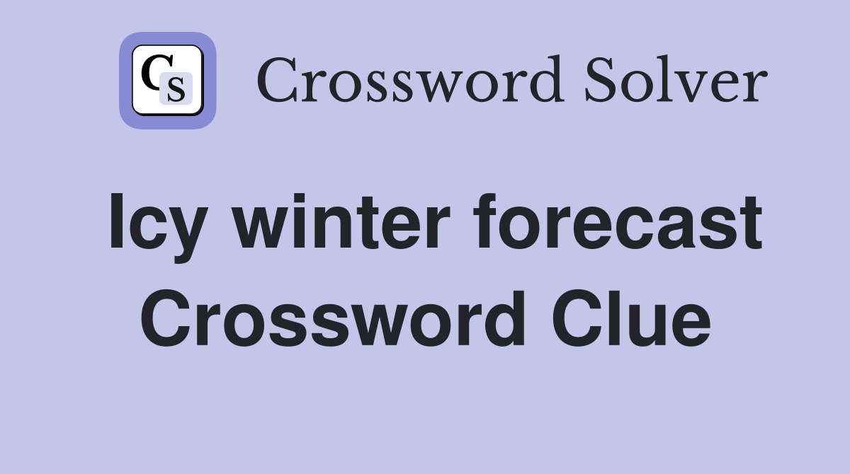 Icy winter forecast Crossword Clue