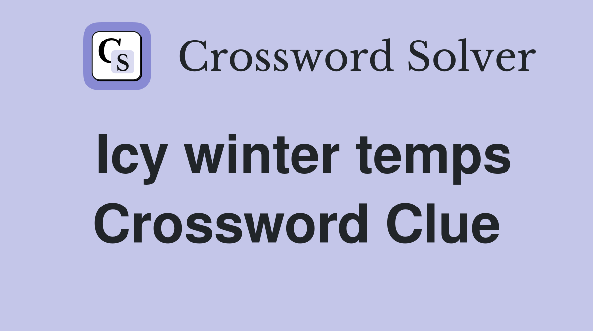Icy winter temps Crossword Clue