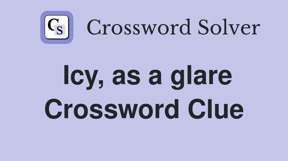 Icy, as a glare Crossword Clue