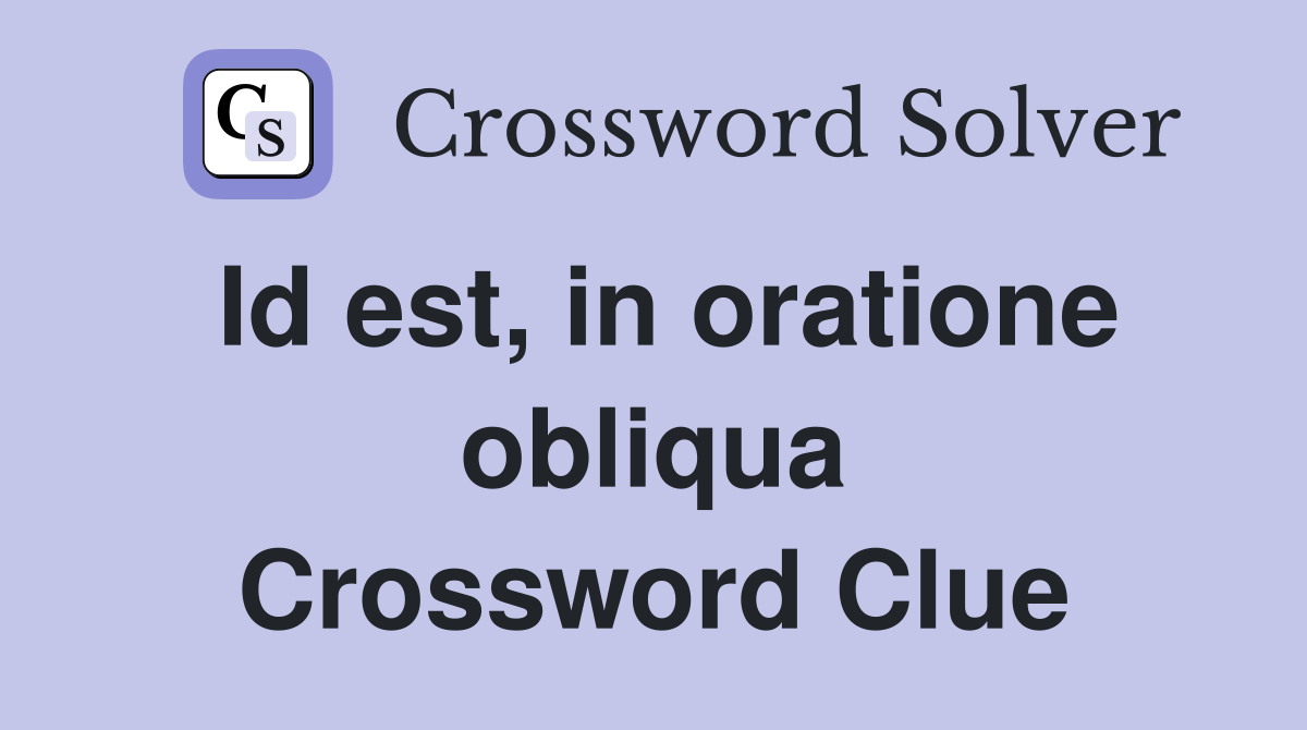 Id est, in oratione obliqua Crossword Clue