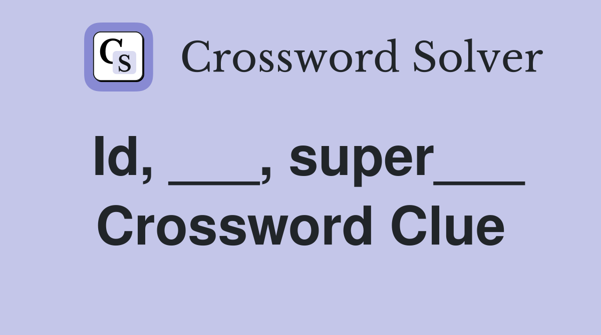 Id, ___, super___ Crossword Clue