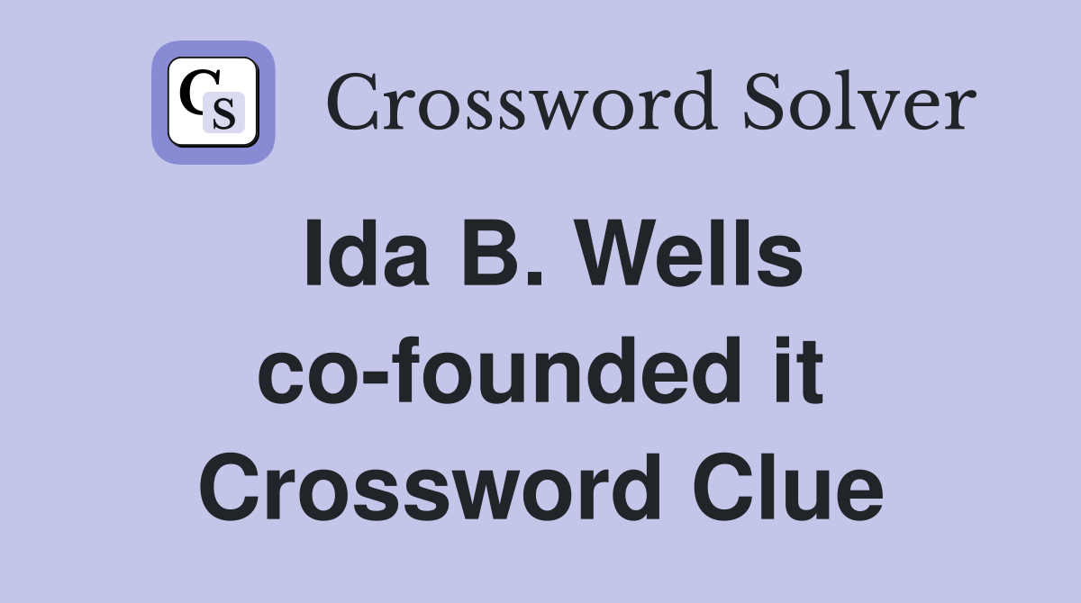 Ida B. Wells co-founded it Crossword Clue