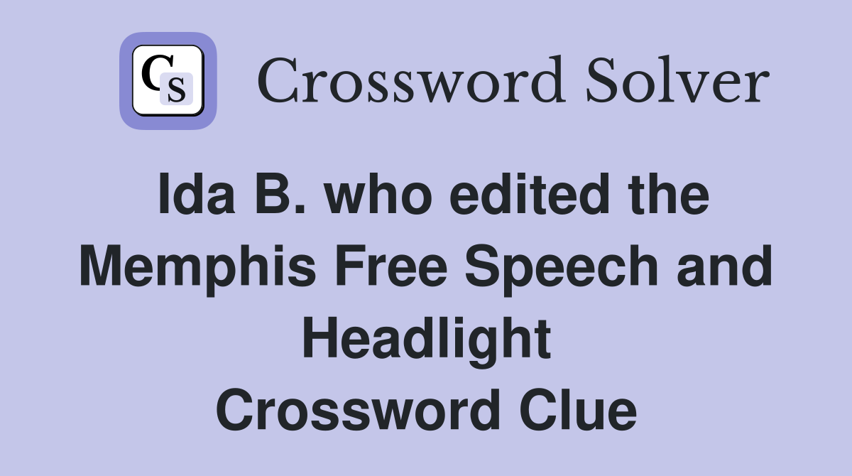 Ida B. who edited the Memphis Free Speech and Headlight Crossword Clue