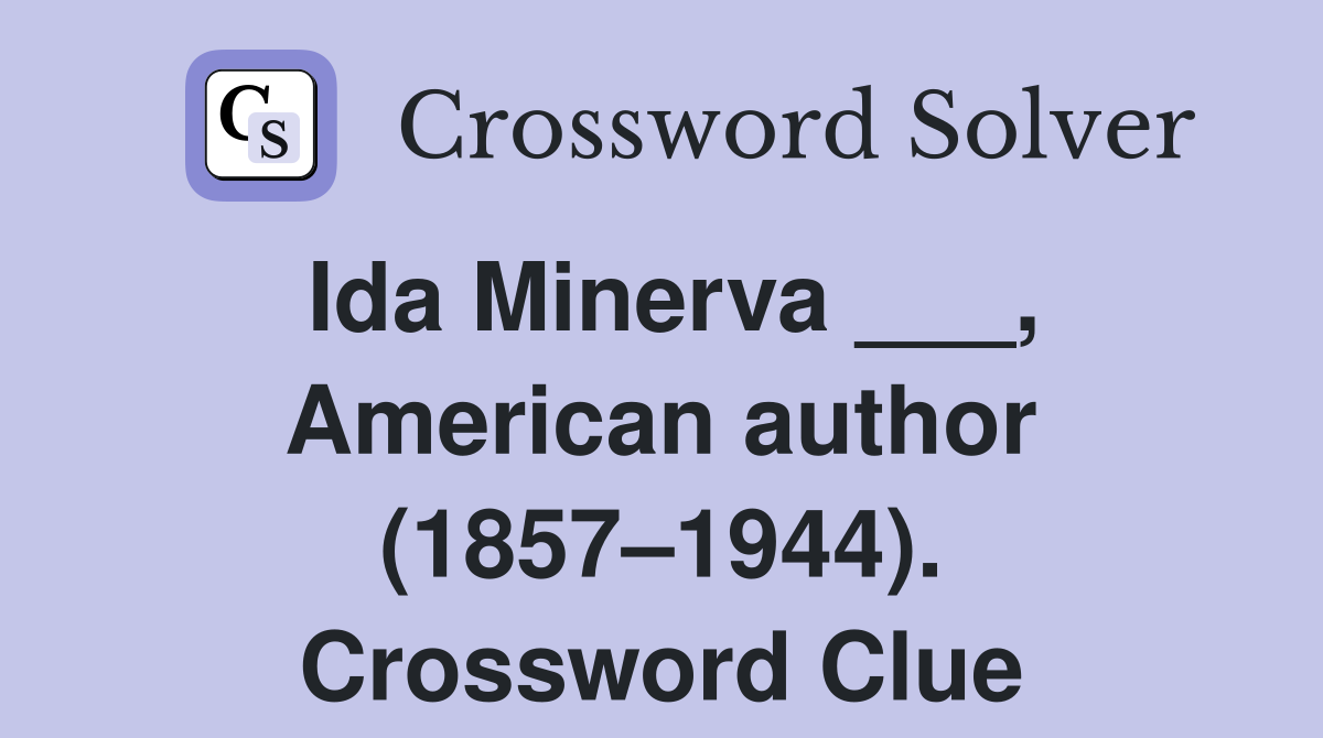 Ida Minerva ___, American author (1857–1944). Crossword Clue