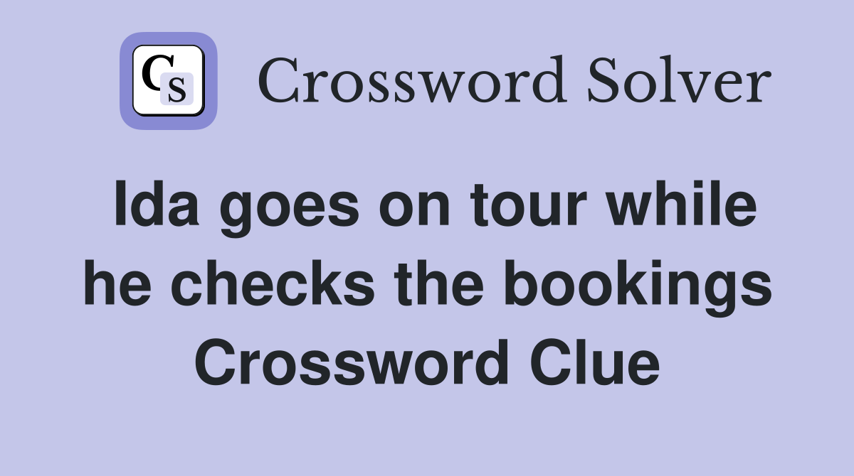 Ida goes on tour while he checks the bookings Crossword Clue