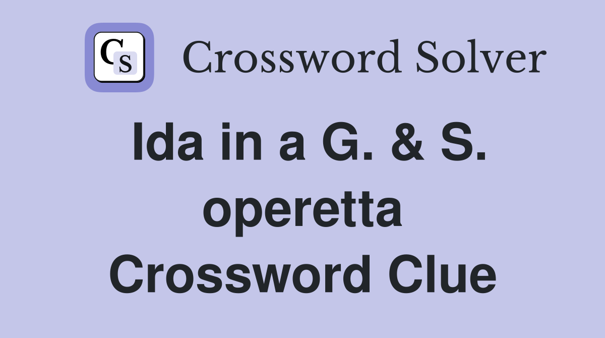 Ida in a G. & S. operetta Crossword Clue