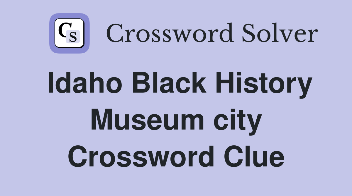 Idaho Black History Museum city Crossword Clue