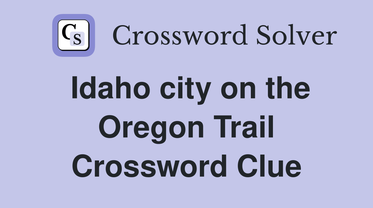 Idaho city on the Oregon Trail Crossword Clue