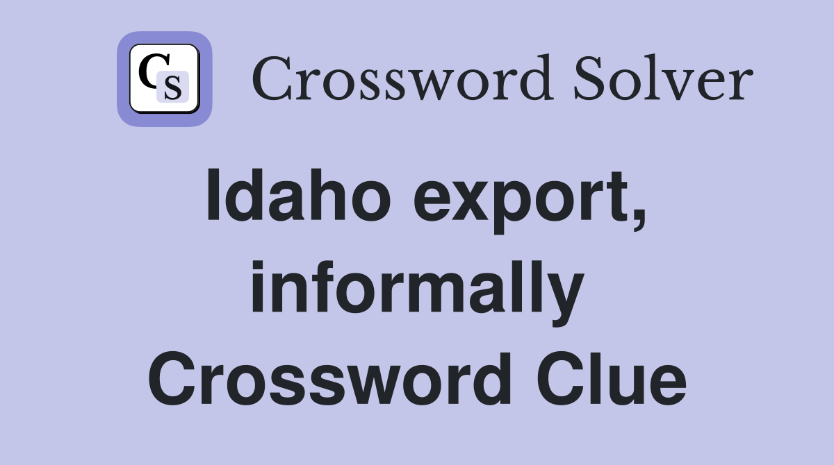 Idaho export, informally Crossword Clue