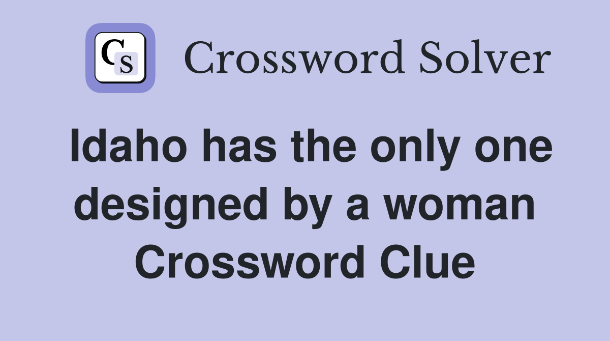 Idaho has the only one designed by a woman Crossword Clue
