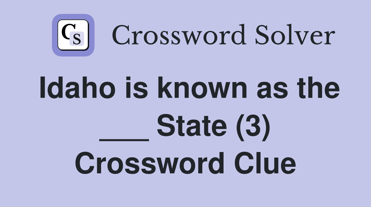 Idaho is known as the ___ State (3) Crossword Clue