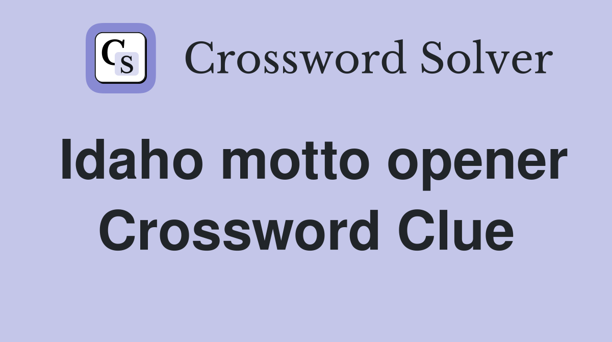 Idaho motto opener Crossword Clue