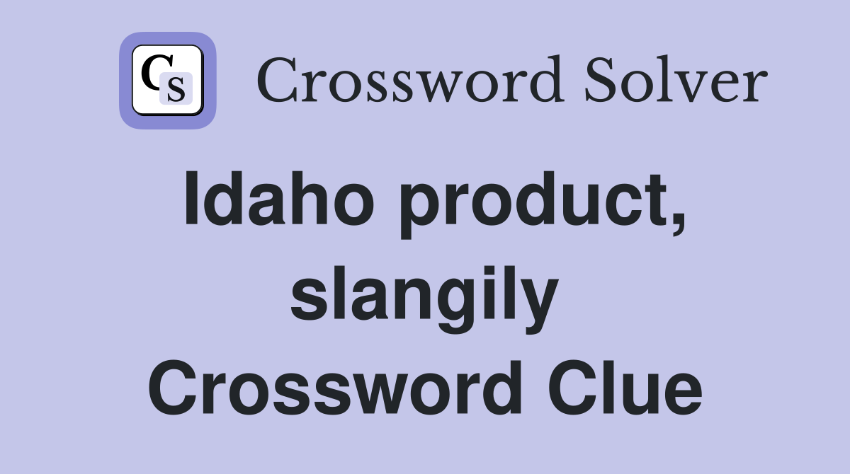 Idaho product, slangily Crossword Clue