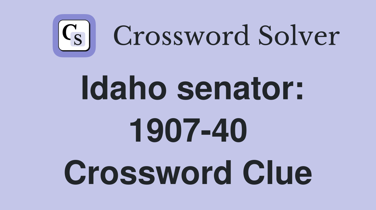 Idaho senator: 1907-40 Crossword Clue