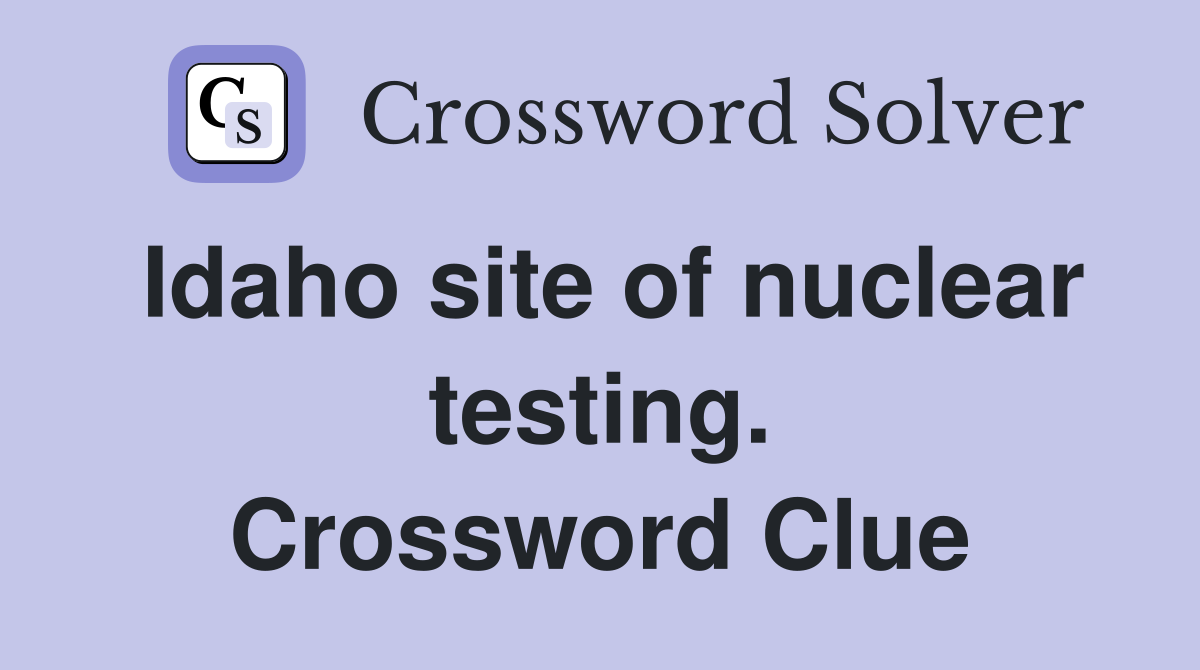Idaho site of nuclear testing. Crossword Clue