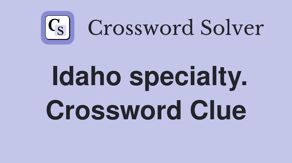 Idaho specialty. Crossword Clue