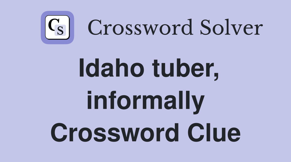 Idaho tuber, informally Crossword Clue