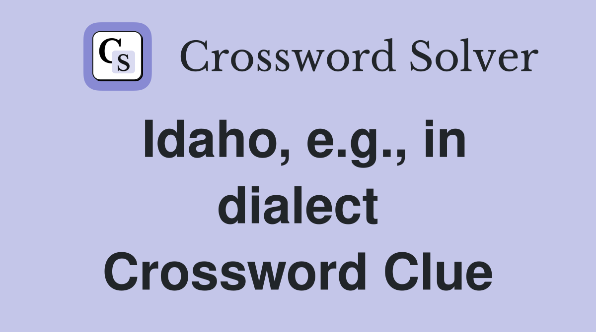 Idaho, e.g., in dialect Crossword Clue