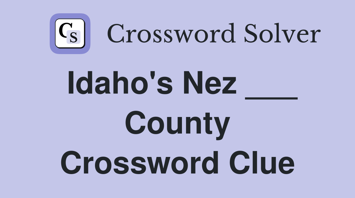 Idaho's Nez ___ County Crossword Clue