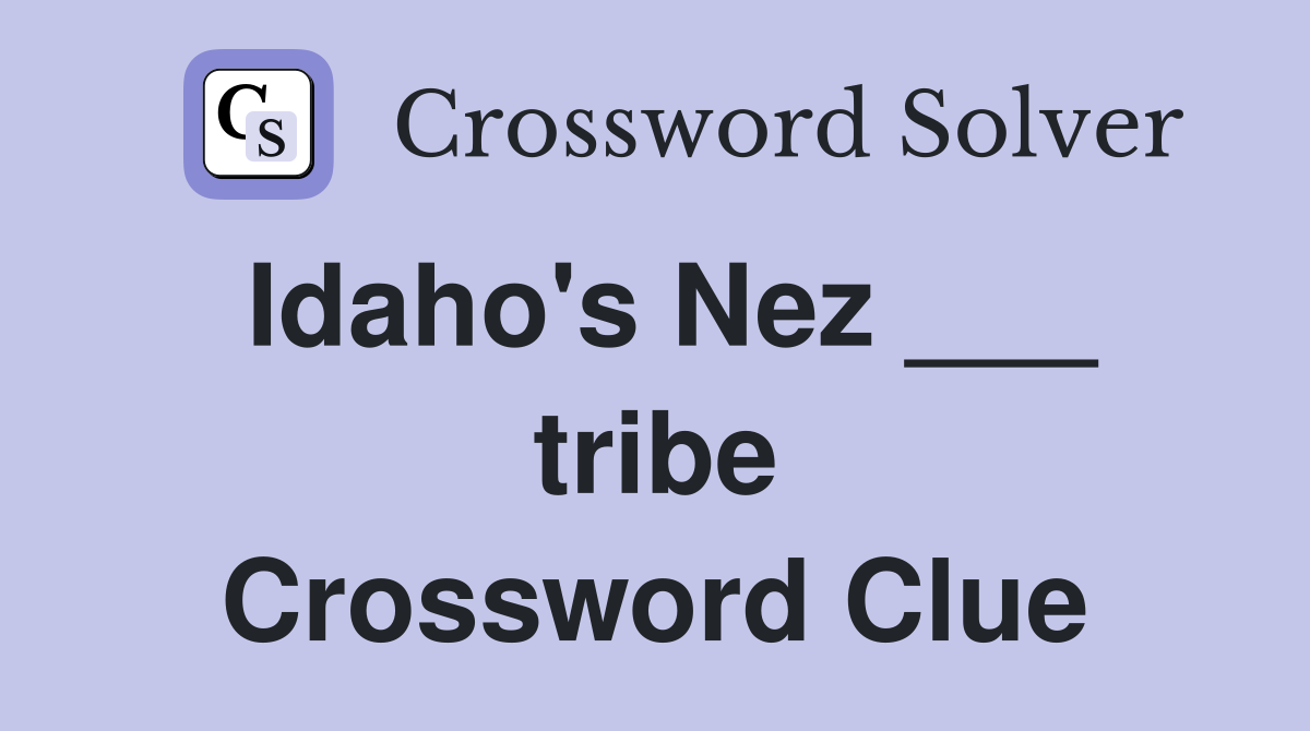 Idaho's Nez ___ tribe Crossword Clue