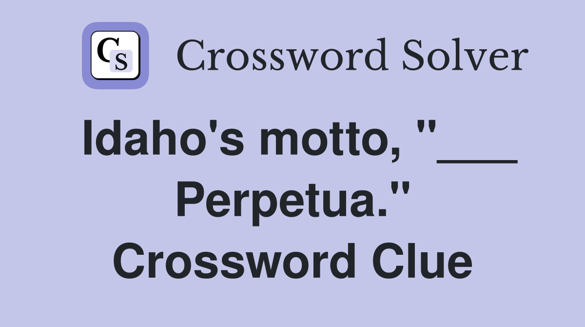 Idaho's motto, "___ Perpetua." Crossword Clue