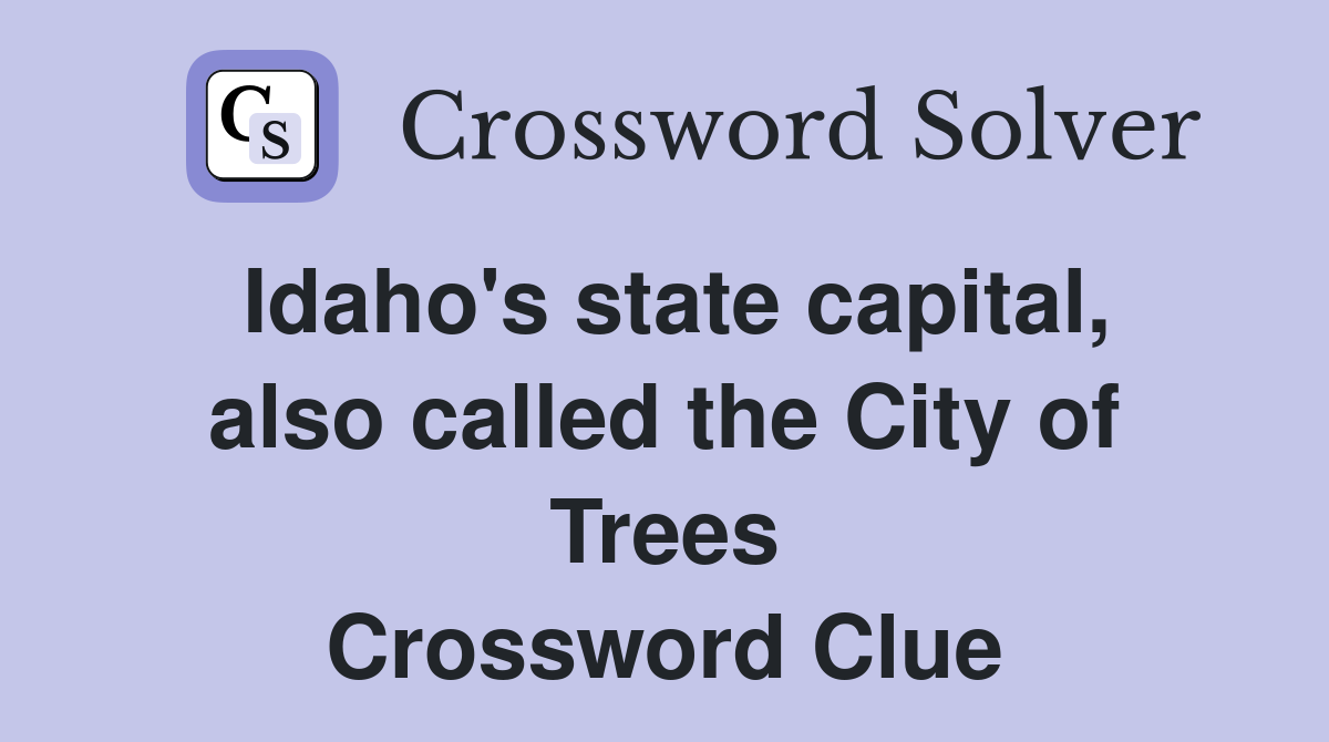 Idaho's state capital, also called the City of Trees Crossword Clue