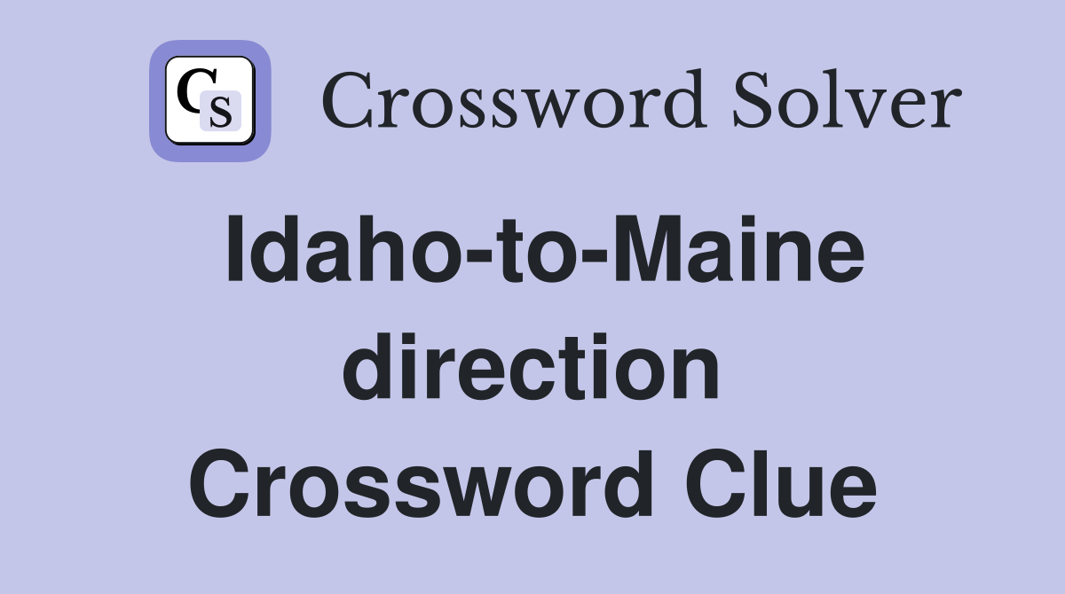 Idaho-to-Maine direction Crossword Clue