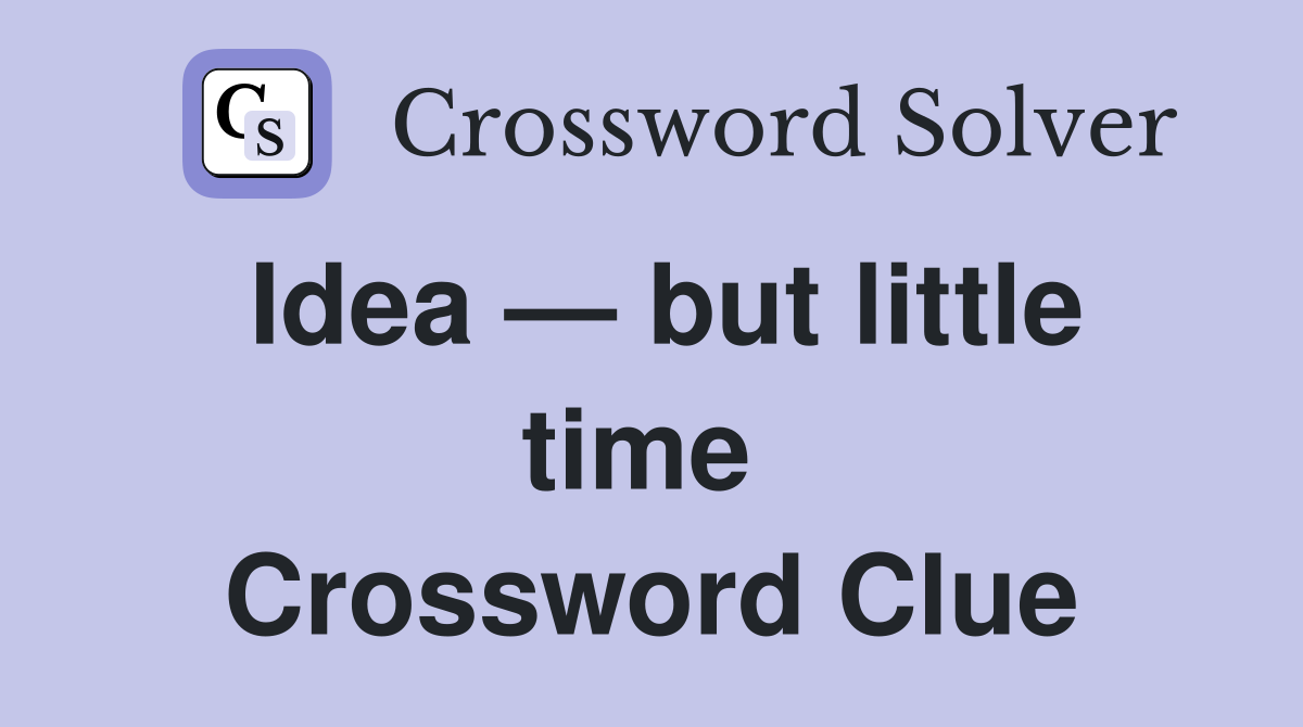 Idea — but little time  Crossword Clue