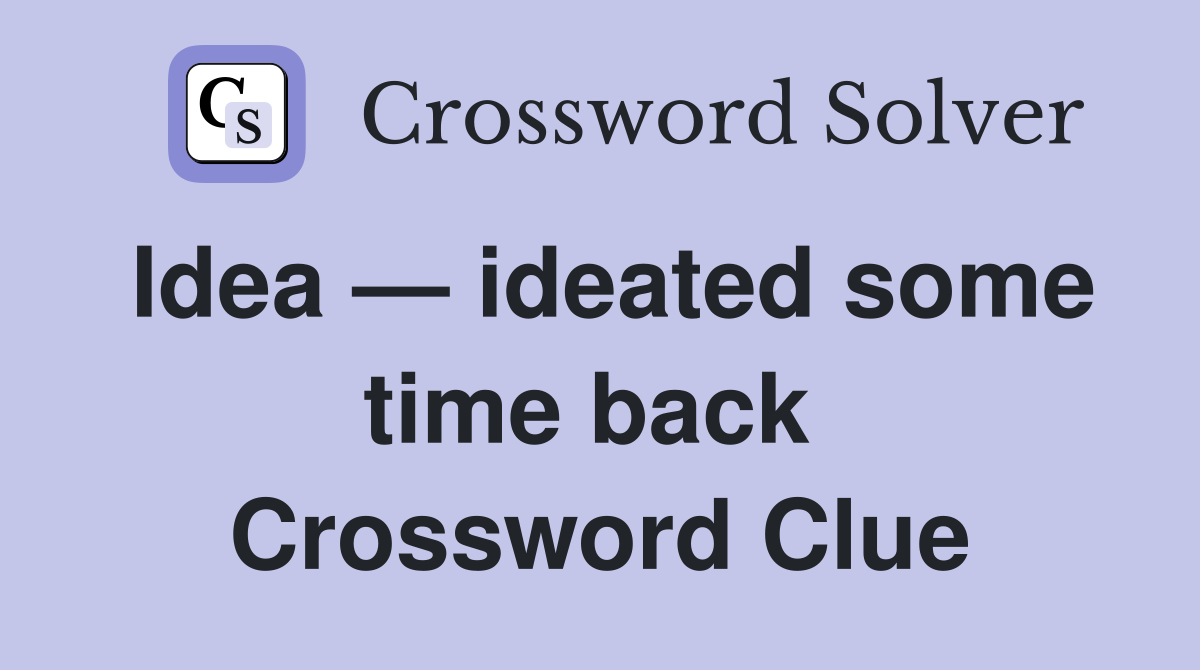 Idea — ideated some time back  Crossword Clue