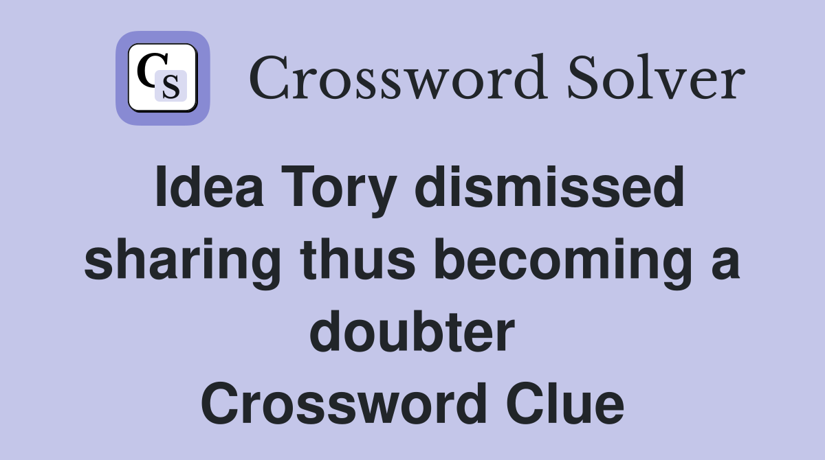 Idea Tory dismissed sharing thus becoming a doubter Crossword Clue