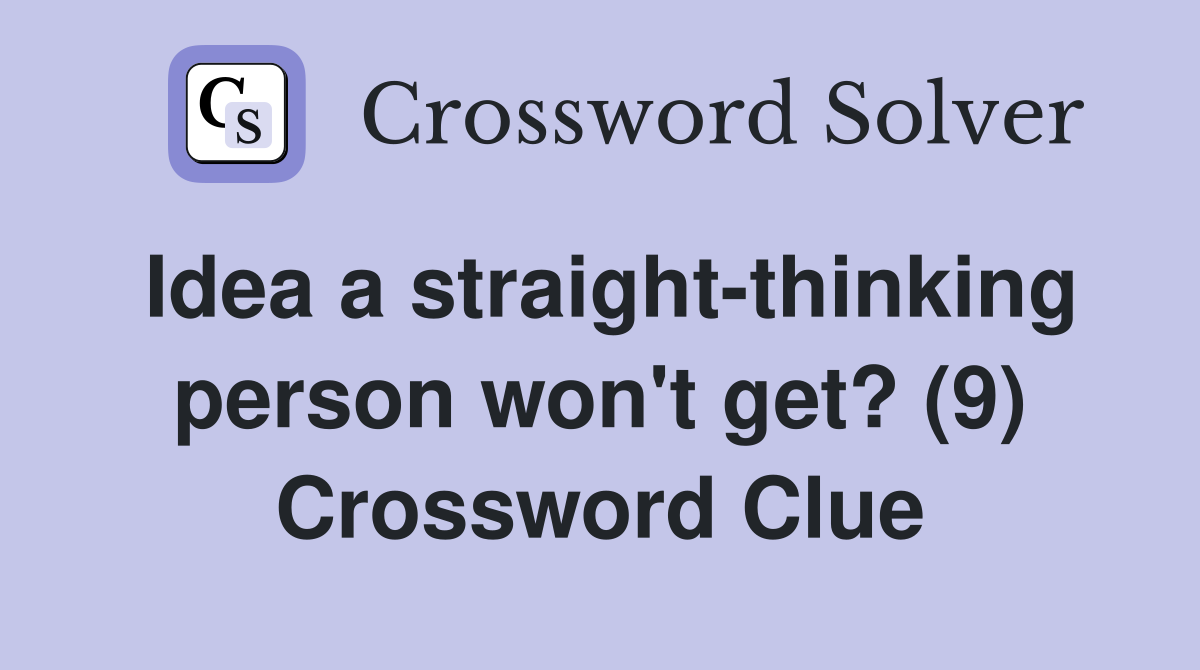 Idea a straight-thinking person won't get? (9) Crossword Clue