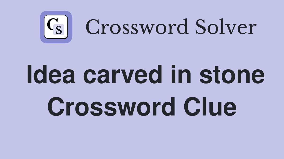 Idea carved in stone Crossword Clue