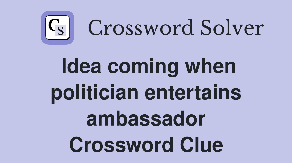 Idea coming when politician entertains ambassador Crossword Clue