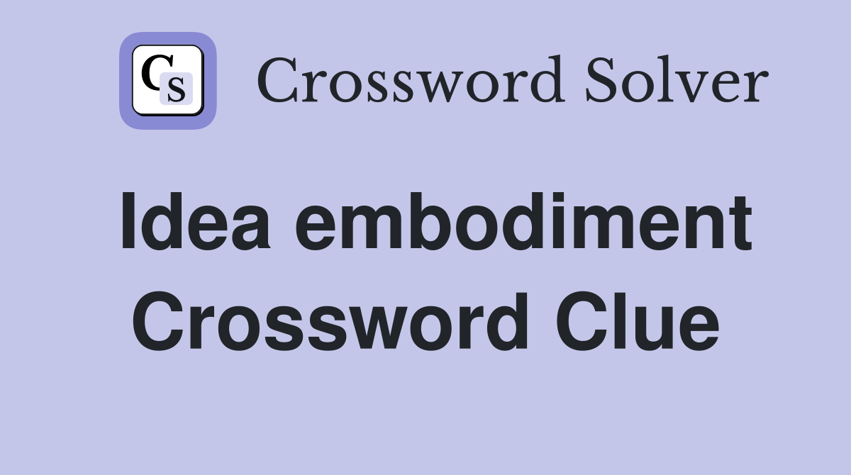Idea embodiment Crossword Clue