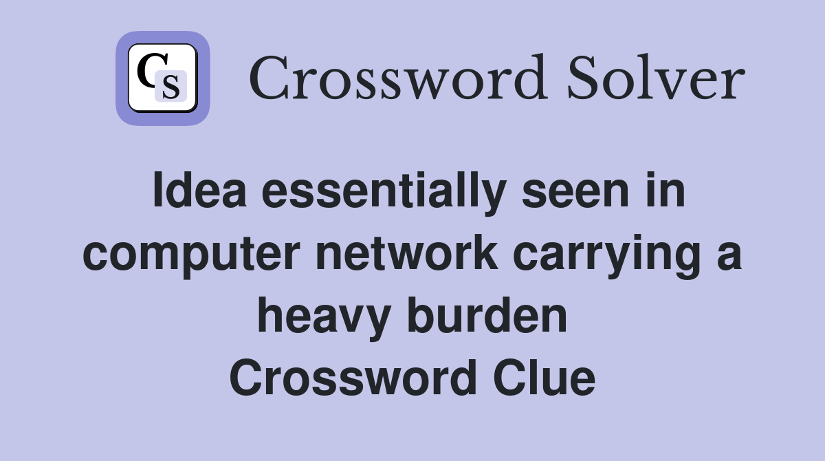 Idea essentially seen in computer network carrying a heavy burden Crossword Clue