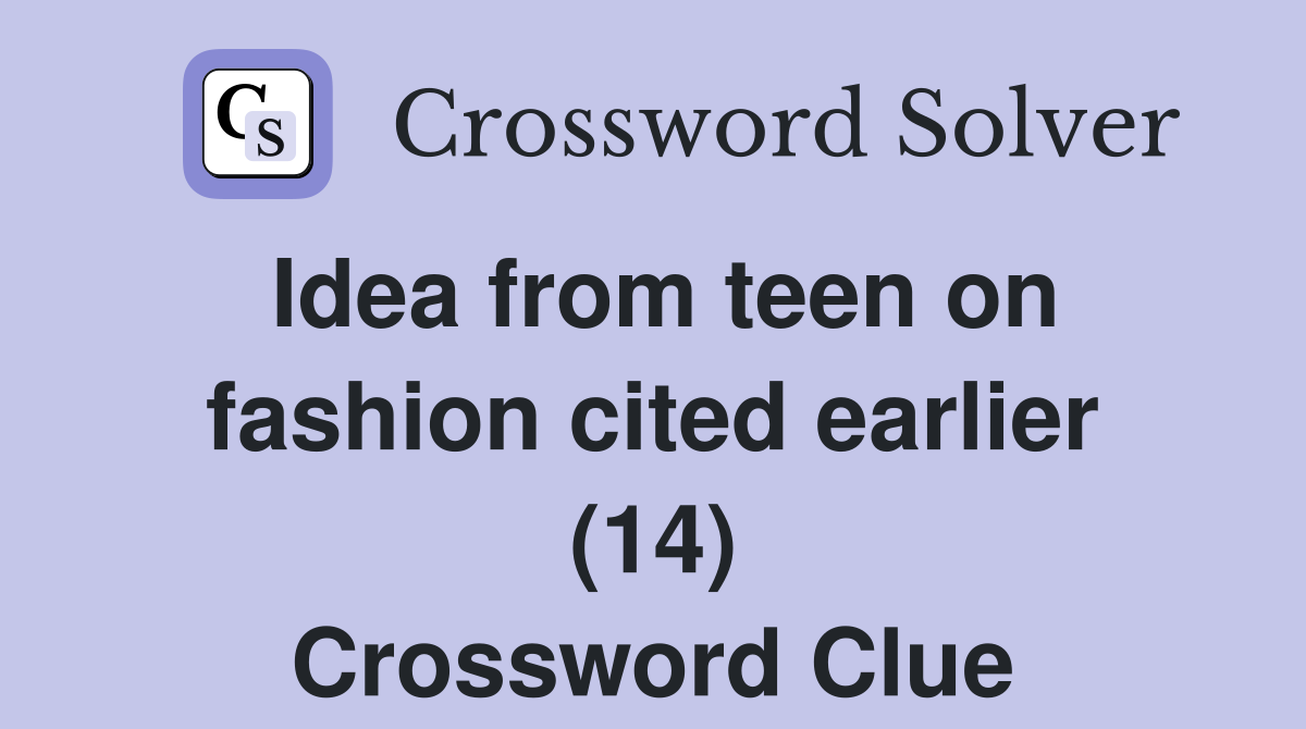 Idea from teen on fashion cited earlier (14) Crossword Clue