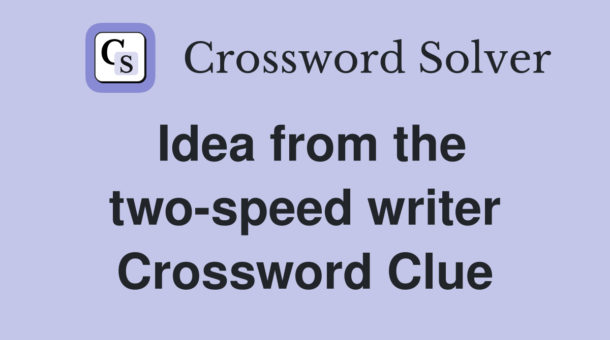 Idea from the two-speed writer Crossword Clue