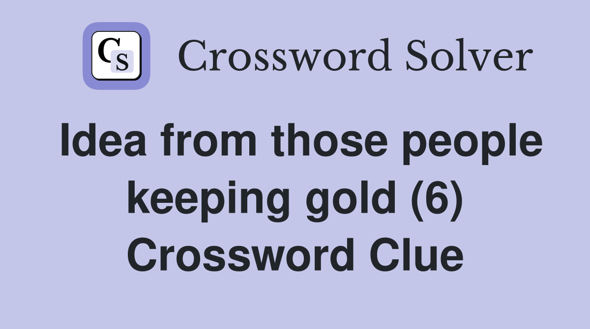 Idea from those people keeping gold (6) Crossword Clue
