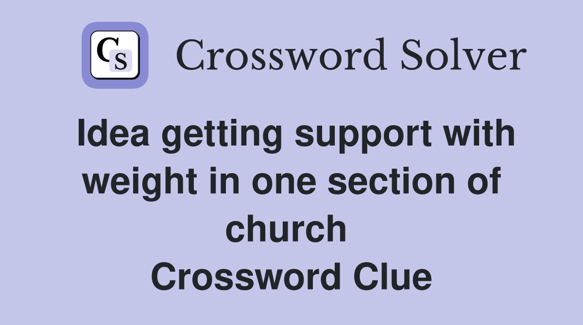 Idea getting support with weight in one section of church  Crossword Clue