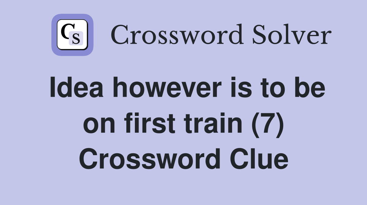 Idea however is to be on first train (7) Crossword Clue