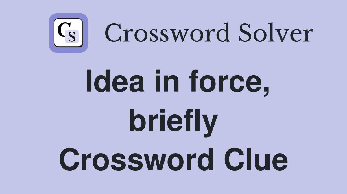 Idea in force, briefly Crossword Clue