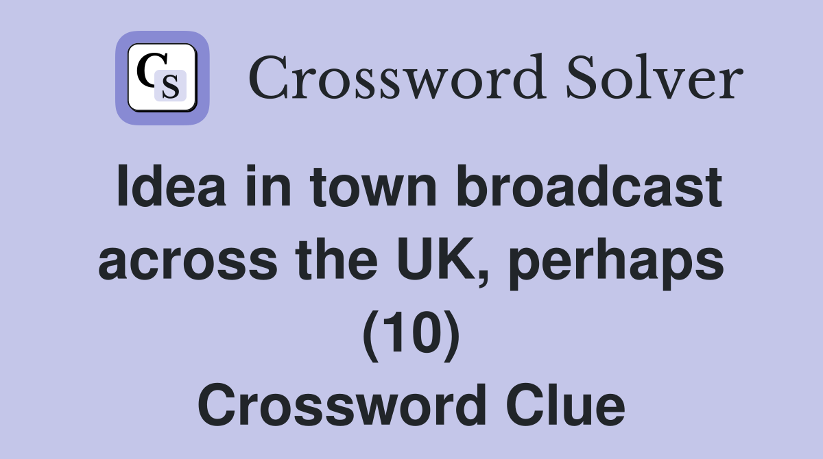 Idea in town broadcast across the UK, perhaps (10) Crossword Clue
