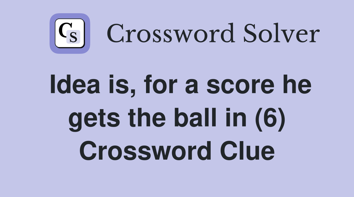 Idea is, for a score he gets the ball in (6) Crossword Clue